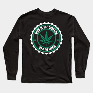 Weed Is The Question Yes Is The Answer Long Sleeve T-Shirt